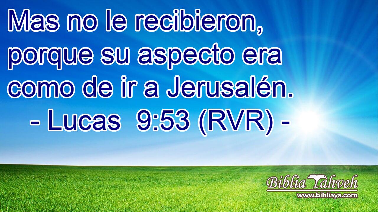 Mas no le recibieron, porque su aspecto era como de ir a Jerusalén.