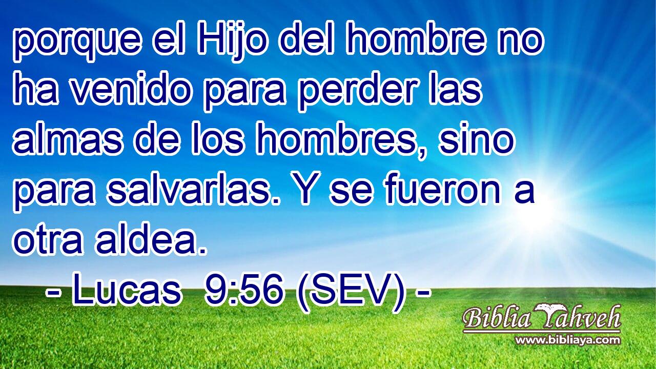 porque el Hijo del hombre no ha venido para perder las almas de los hombres, sino para salvarlas. Y se fueron a otra aldea.