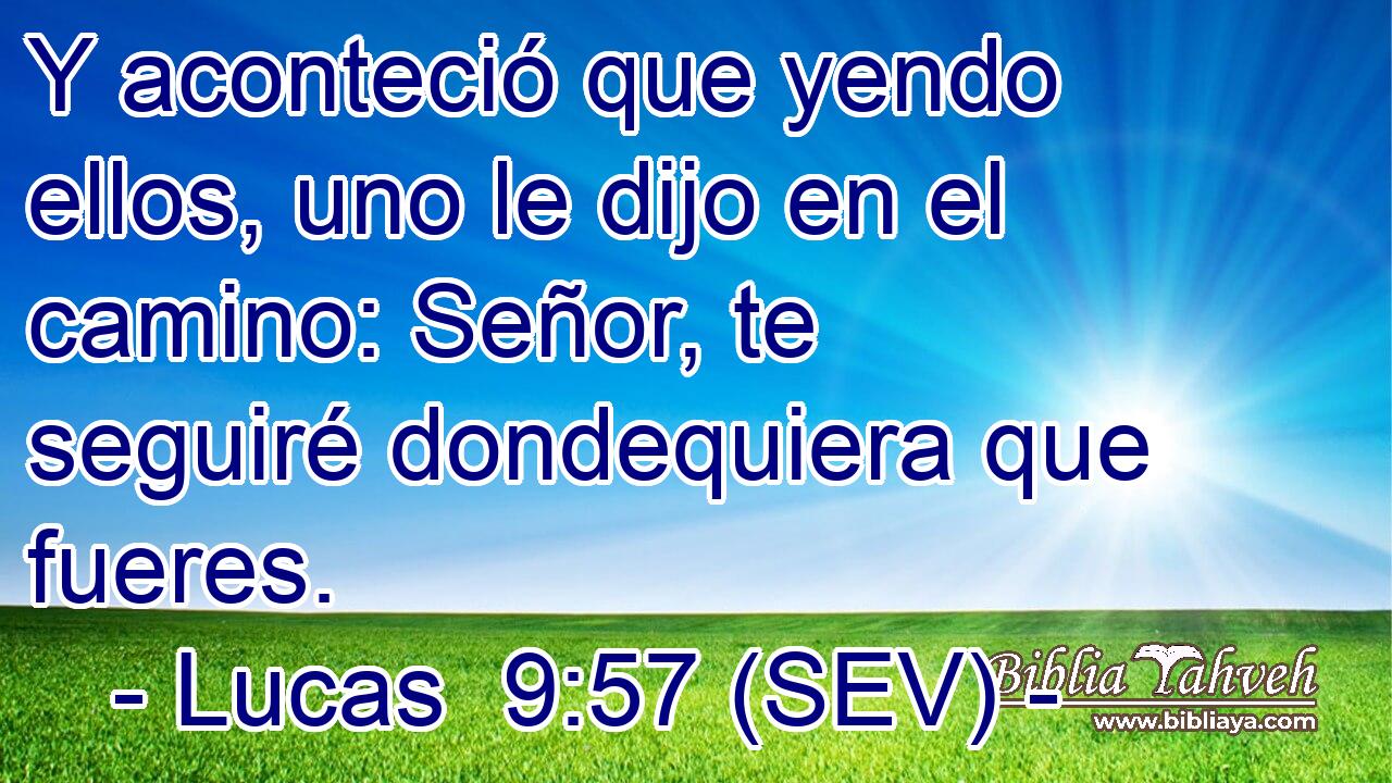 Y aconteció que yendo ellos, uno le dijo en el camino: Señor, te seguiré dondequiera que fueres.