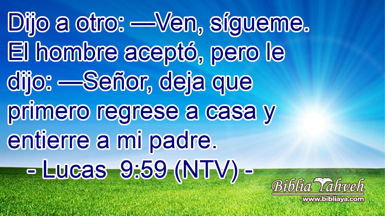 Lucas 9:59 (ntv) - Dijo a otro: —Ven, sígueme. El hombre acept...