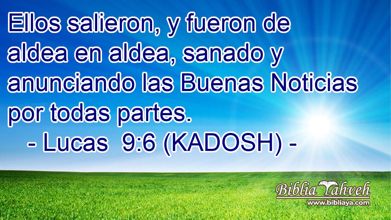  Ellos salieron, y fueron de aldea en aldea, sanado y anunciando las Buenas Noticias por todas partes. 