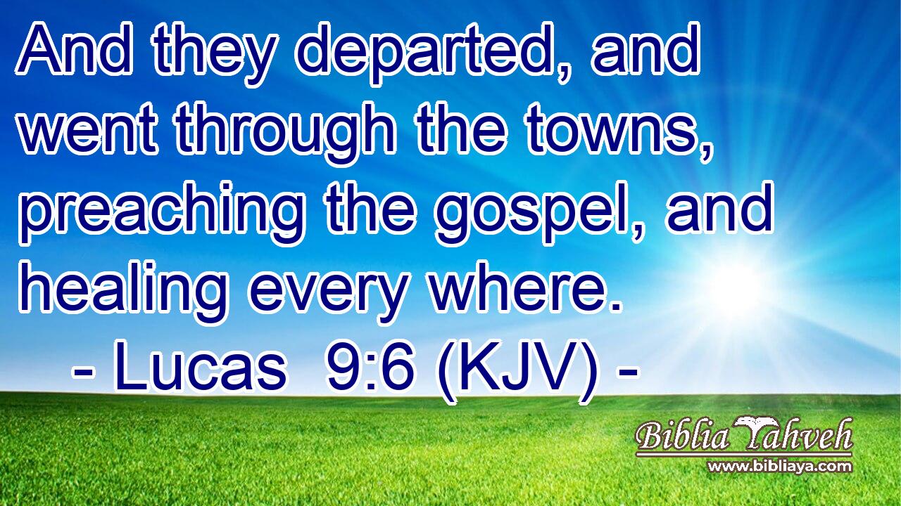And they departed, and went through the towns, preaching the gospel, and healing every where.