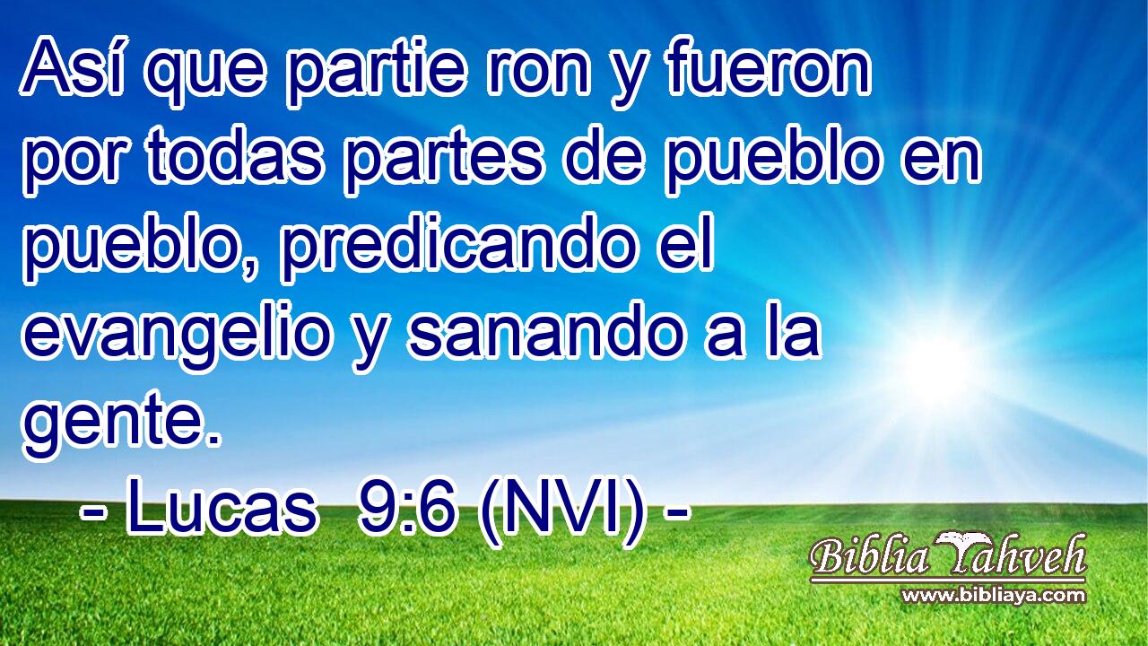 Así que partie ron y fueron por todas partes de pueblo en pueblo, predicando el evangelio y sanando a la gente. 