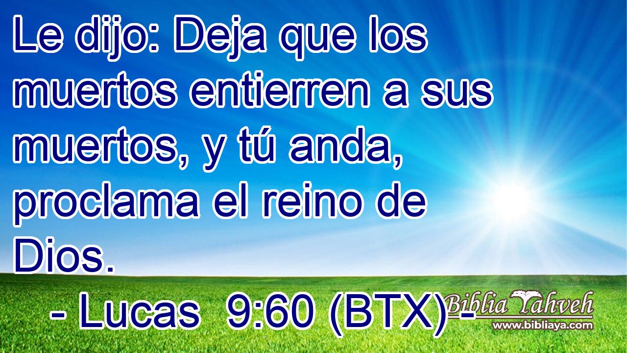 Le dijo: Deja que los muertos entierren a sus muertos, y tú anda, proclama el reino de Dios.