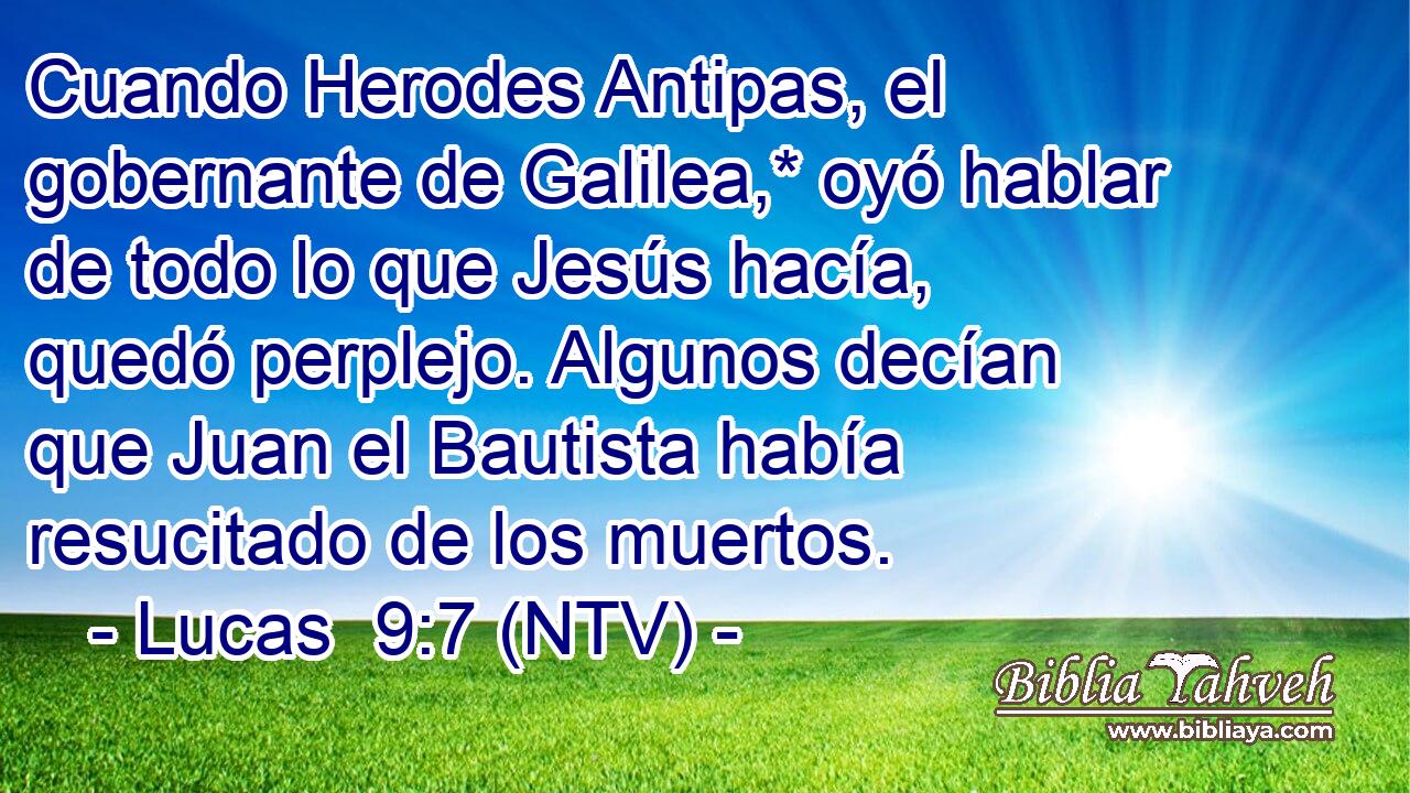 Cuando Herodes Antipas, el gobernante de Galilea,* oyó hablar de todo lo que Jesús hacía, quedó perplejo. Algunos decían que Juan el Bautista había resucitado de los muertos.