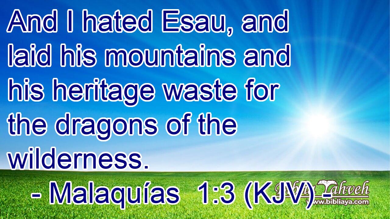 And I hated Esau, and laid his mountains and his heritage waste for the dragons of the wilderness.