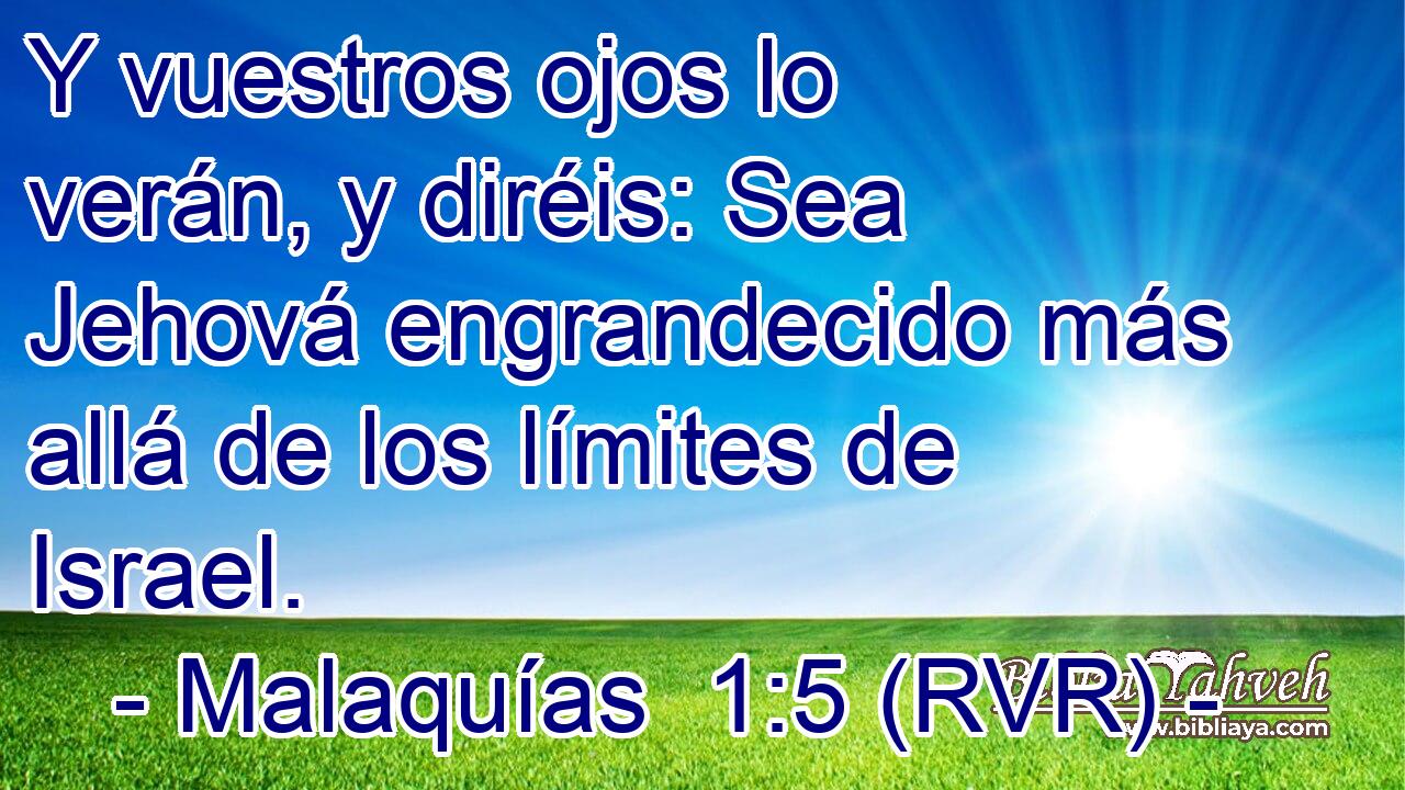 Y vuestros ojos lo verán, y diréis: Sea Jehová engrandecido más allá de los límites de Israel.