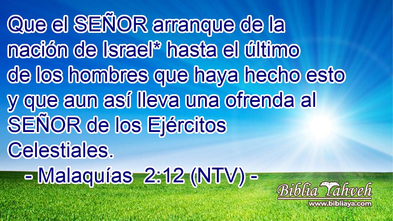 Que el SEÑOR arranque de la nación de Israel* hasta el último de los hombres que haya hecho esto y que aun así lleva una ofrenda al SEÑOR de los Ejércitos Celestiales.