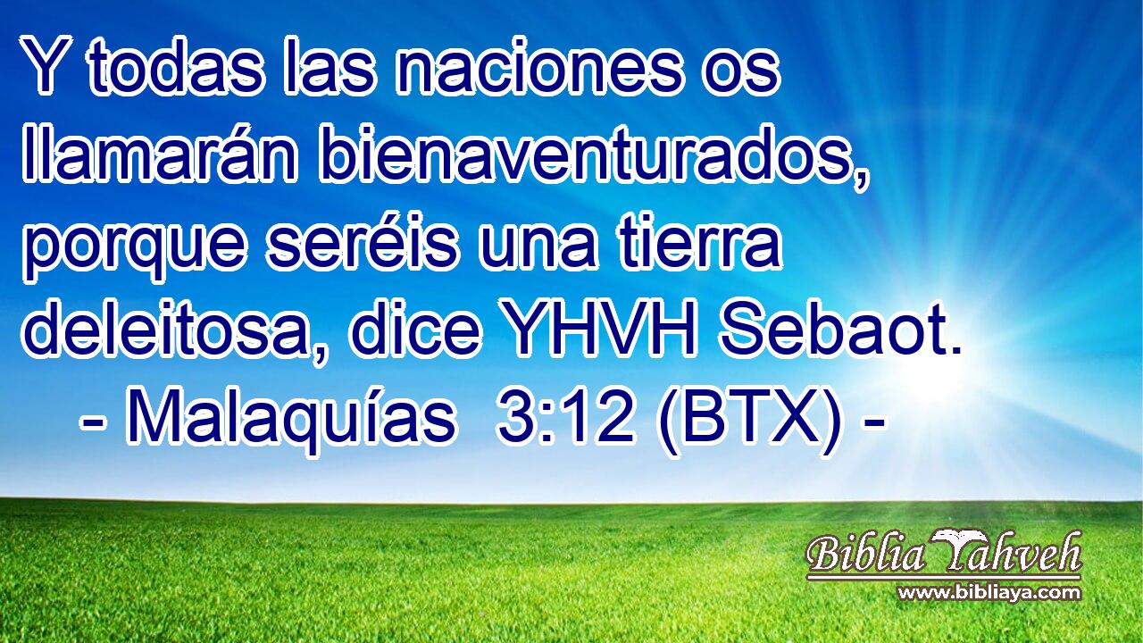 Y todas las naciones os llamarán bienaventurados, porque seréis una tierra deleitosa, dice YHVH Sebaot.