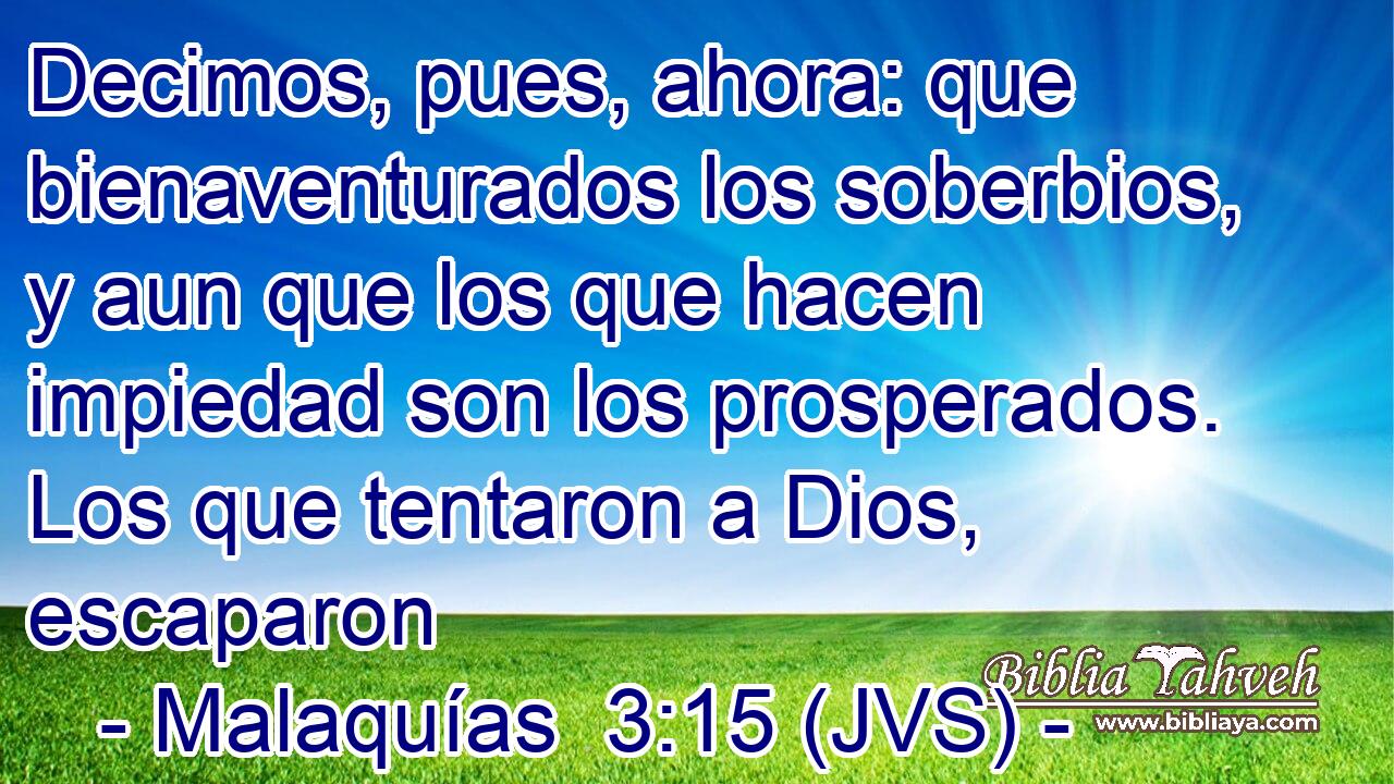 Decimos, pues, ahora: que bienaventurados los soberbios, y aun que los que hacen impiedad son los prosperados. Los que tentaron a Dios, escaparon