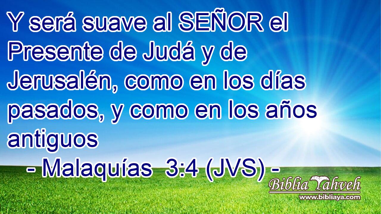Y será suave al SEÑOR el Presente de Judá y de Jerusalén, como en los días pasados, y como en los años antiguos