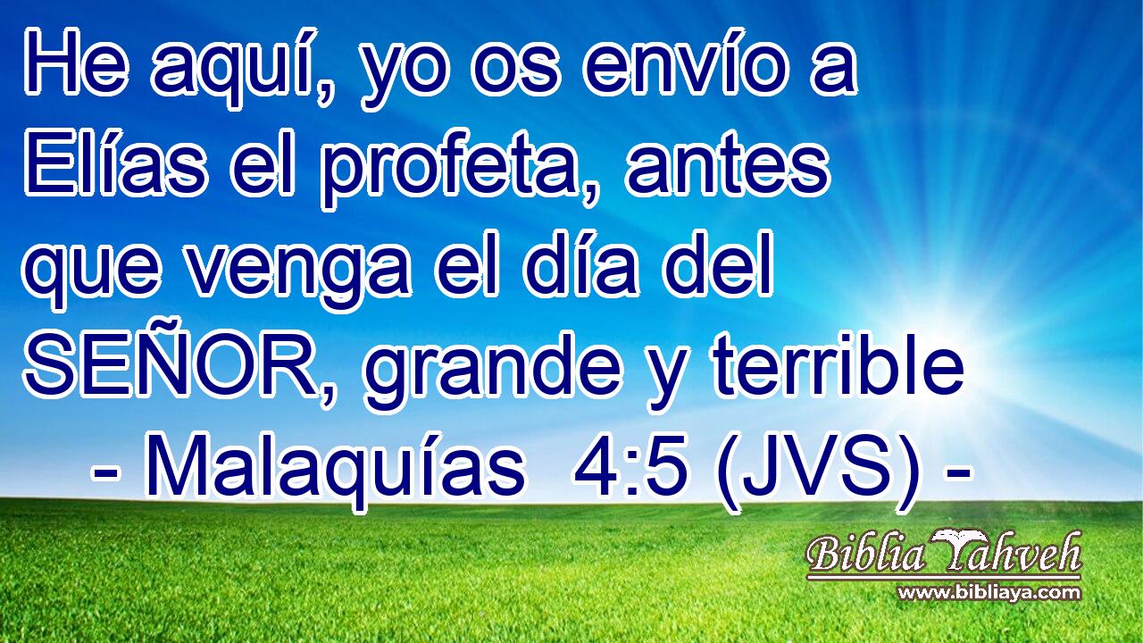 He aquí, yo os envío a Elías el profeta, antes que venga el día del SEÑOR, grande y terrible