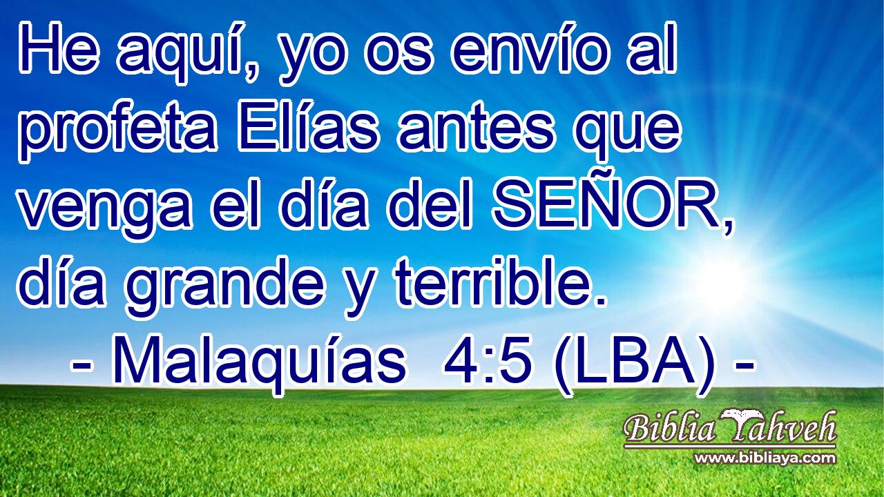 He aquí, yo os envío al profeta Elías antes que venga el día del SEÑOR, día grande y terrible.
