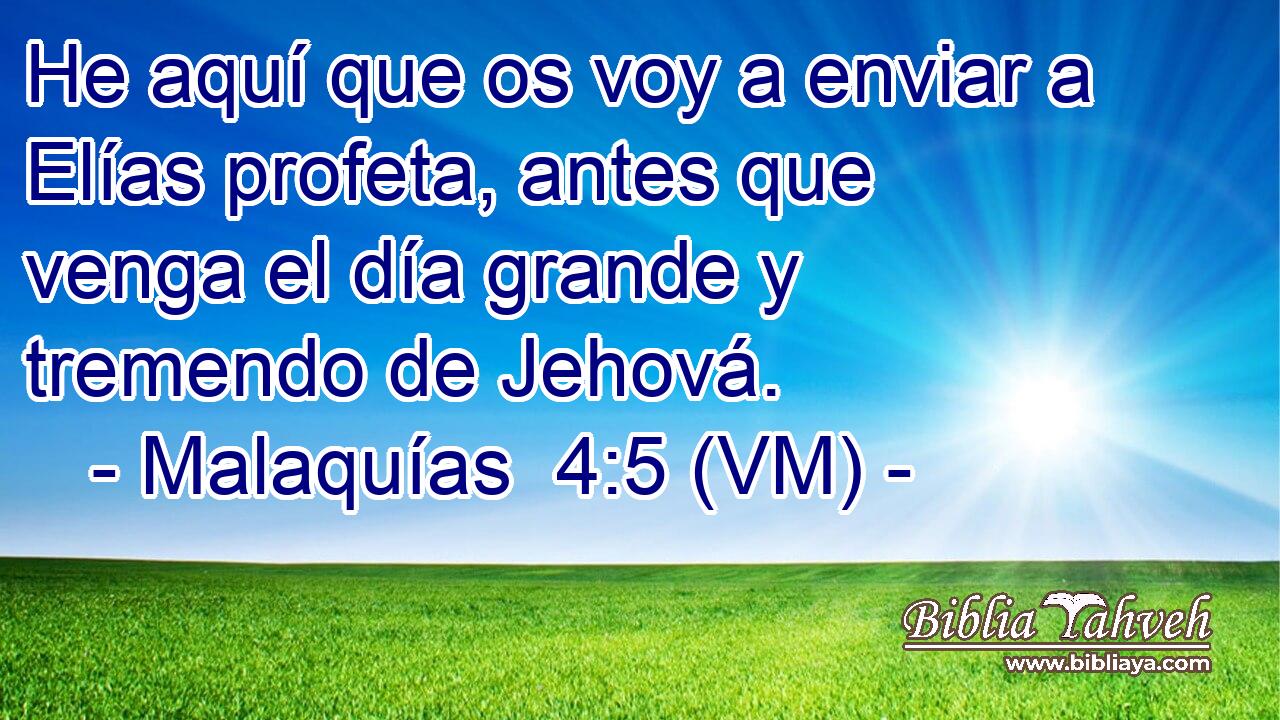  He aquí que os voy a enviar a Elías profeta, antes que venga el día grande y tremendo de Jehová. 