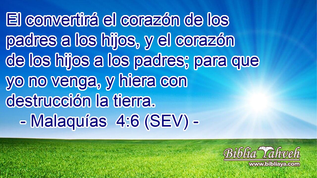 El convertirá el corazón de los padres a los hijos, y el corazón de los hijos a los padres; para que yo no venga, y hiera con destrucción la tierra.