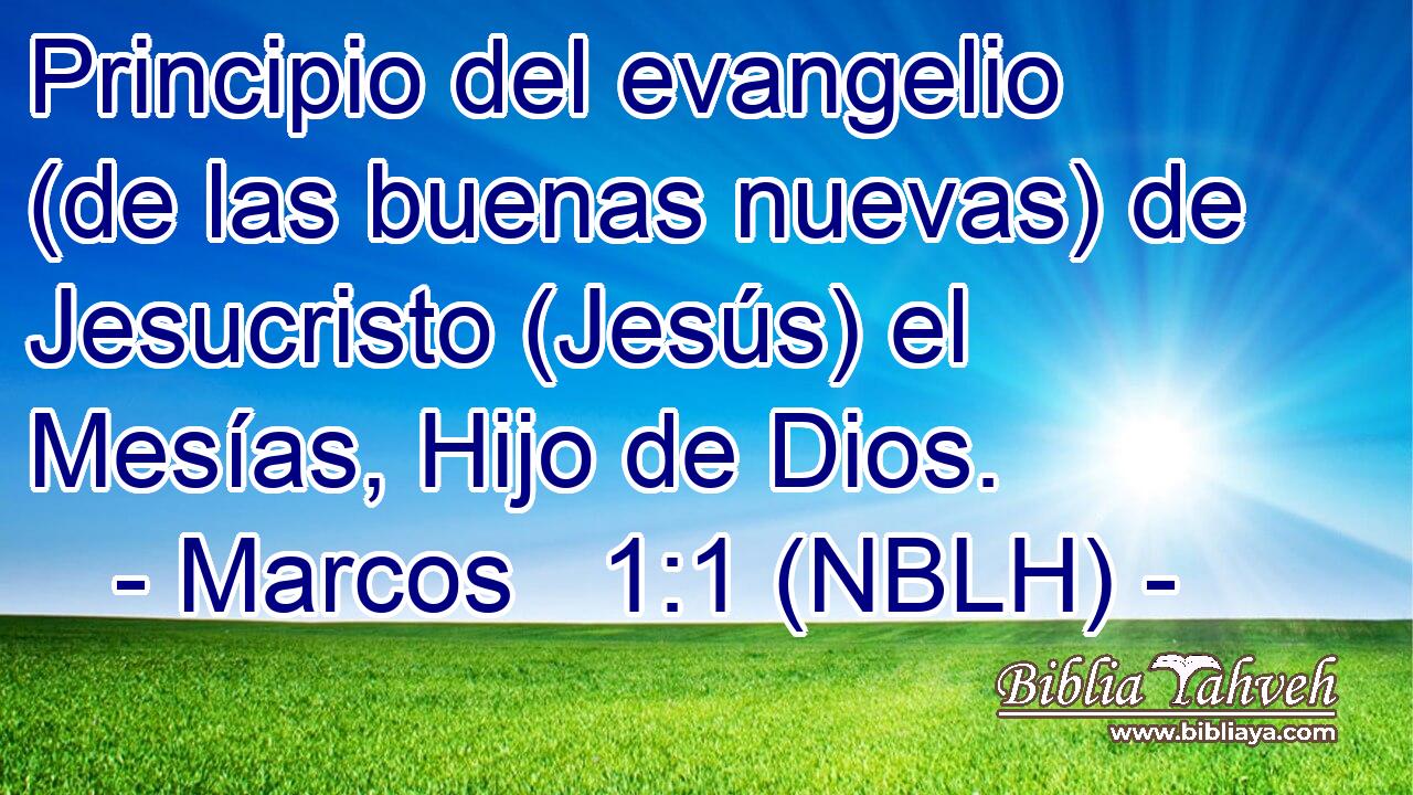 Principio del evangelio (de las buenas nuevas) de Jesucristo (Jesús) el Mesías, Hijo de Dios. 