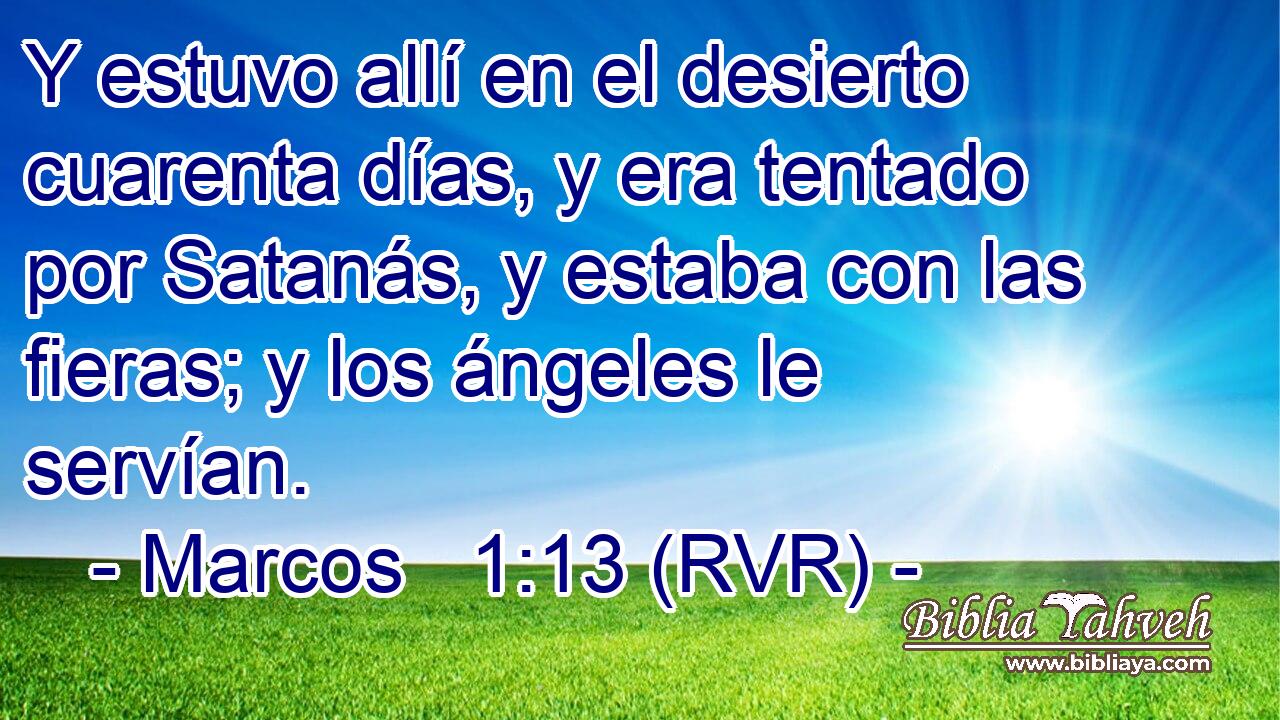Y estuvo allí en el desierto cuarenta días, y era tentado por Satanás, y estaba con las fieras; y los ángeles le servían.
