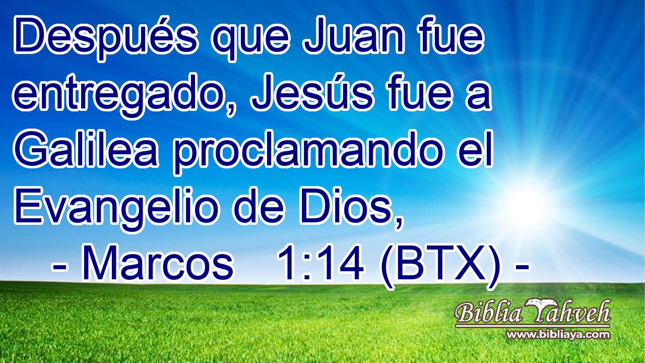 Después que Juan fue entregado, Jesús fue a Galilea proclamando el Evangelio de Dios,