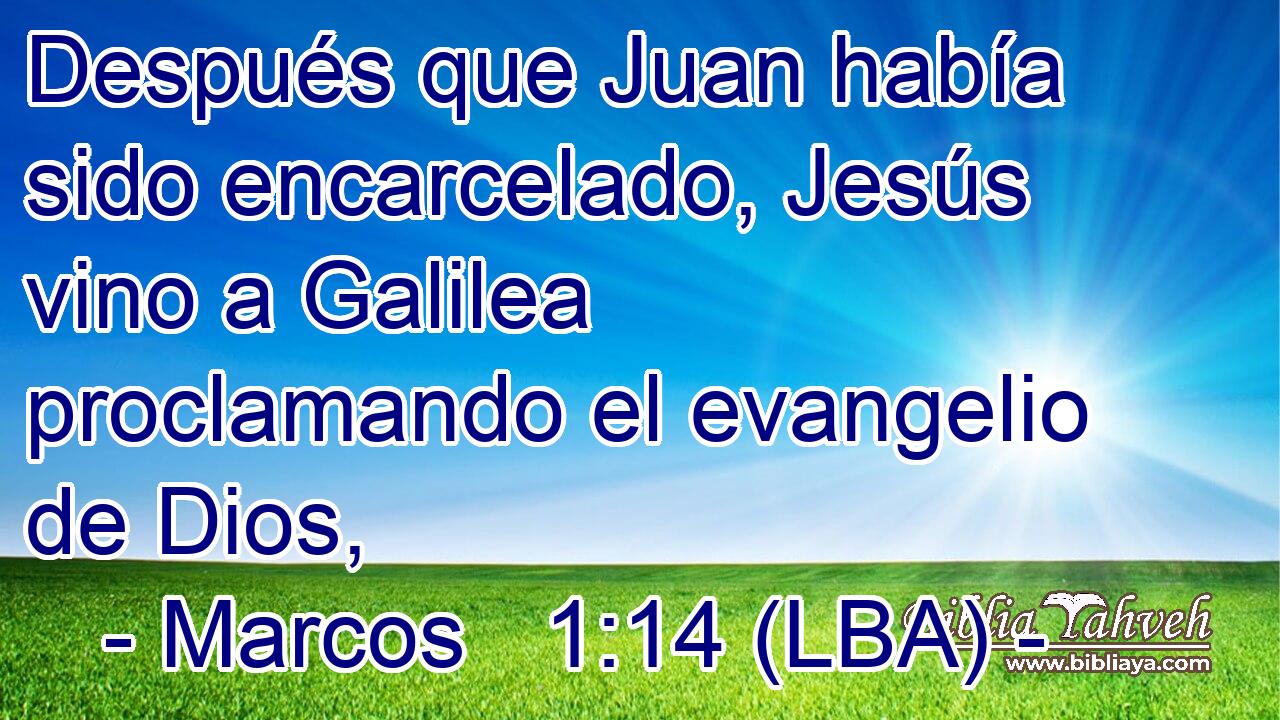 Después que Juan había sido encarcelado, Jesús vino a Galilea proclamando el evangelio de Dios,