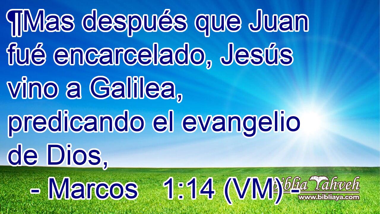  ¶Mas después que Juan fué encarcelado, Jesús vino a Galilea, predicando el evangelio de Dios, 