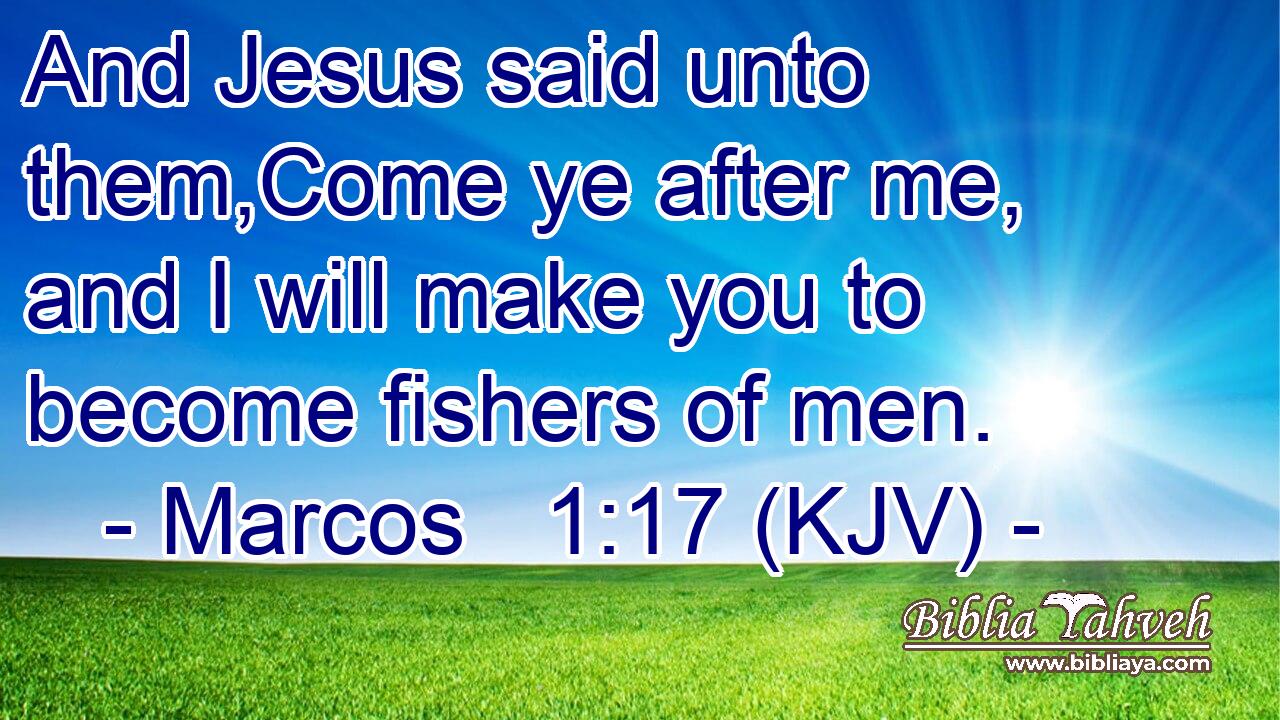 And Jesus said unto them,Come ye after me, and I will make you to become fishers of men.