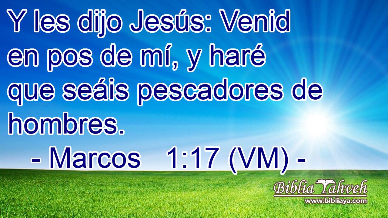  Y les dijo Jesús: Venid en pos de mí, y haré que seáis pescadores de hombres. 