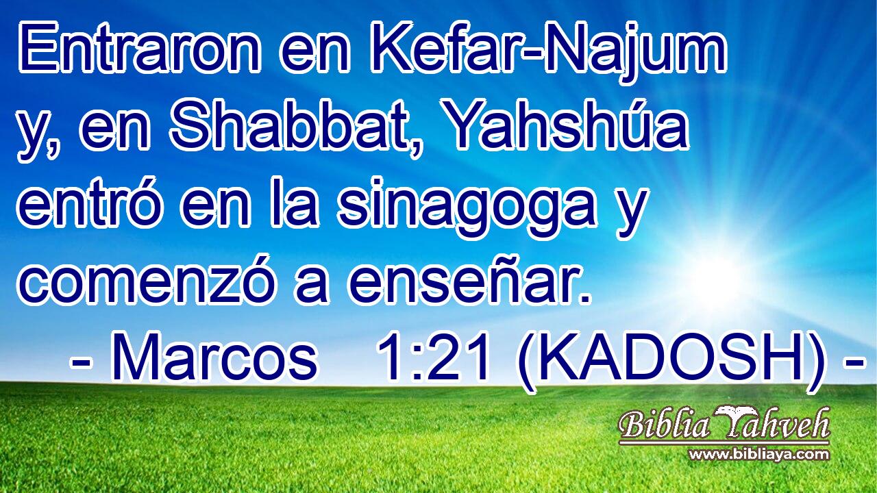  Entraron en Kefar-Najum y, en Shabbat, Yahshúa entró en la sinagoga y comenzó a enseñar. 