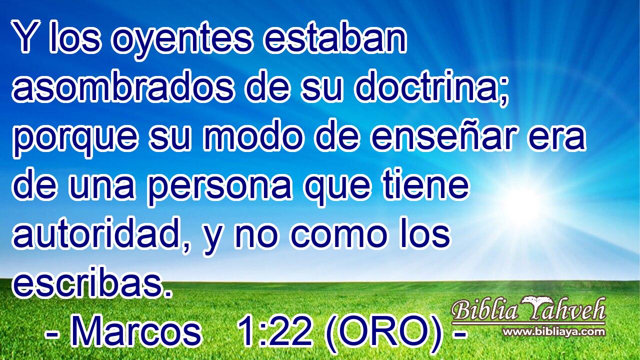  Y los oyentes estaban asombrados de su doctrina; porque su modo de enseñar era de una persona que tiene autoridad, y no como los escribas. 