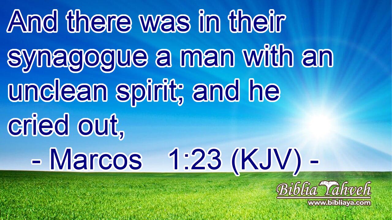 And there was in their synagogue a man with an unclean spirit; and he cried out,
