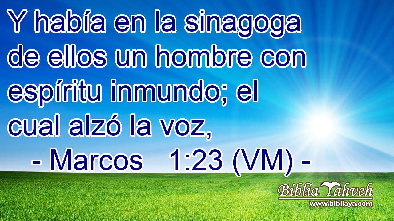  Y había en la sinagoga de ellos un hombre con espíritu inmundo; el cual alzó la voz, 
