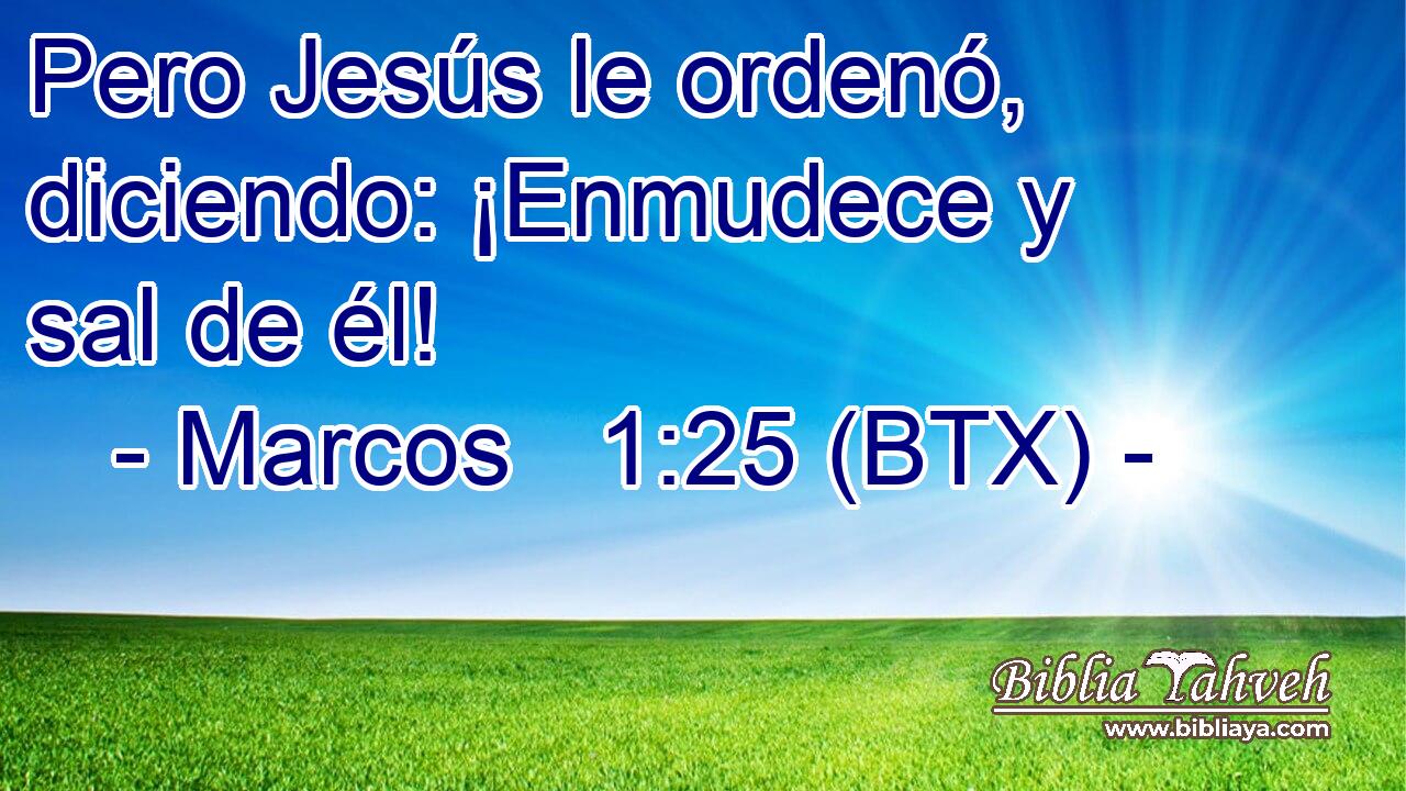 Pero Jesús le ordenó, diciendo: ¡Enmudece y sal de él!