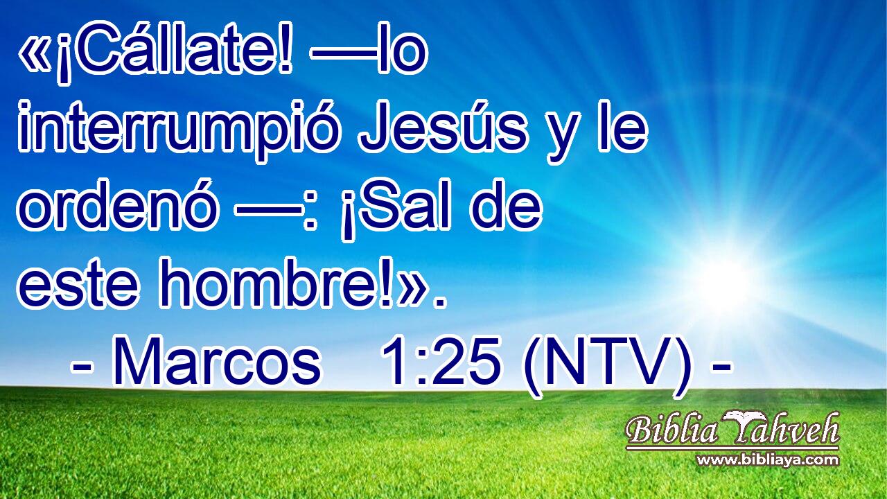 «¡Cállate! —lo interrumpió Jesús y le ordenó —: ¡Sal de este hombre!».