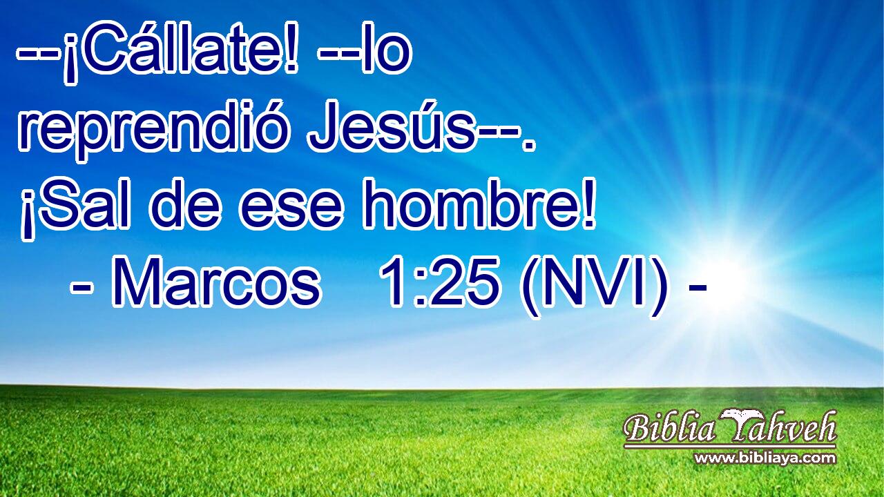  --¡Cállate! --lo reprendió Jesús--. ¡Sal de ese hombre! 