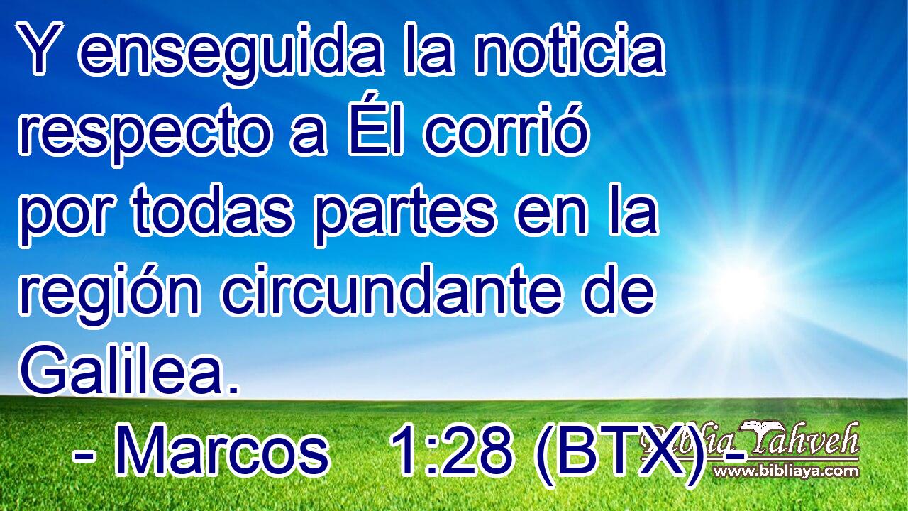 Y enseguida la noticia respecto a Él corrió por todas partes en la región circundante de Galilea.