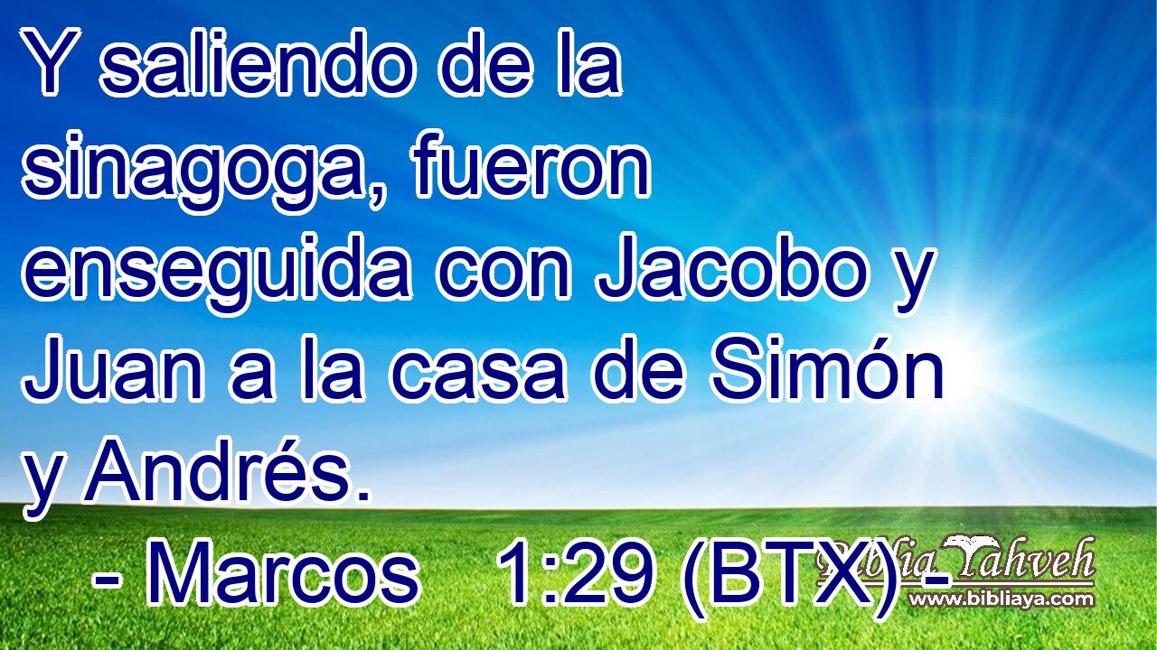Y saliendo de la sinagoga, fueron enseguida con Jacobo y Juan a la casa de Simón y Andrés.