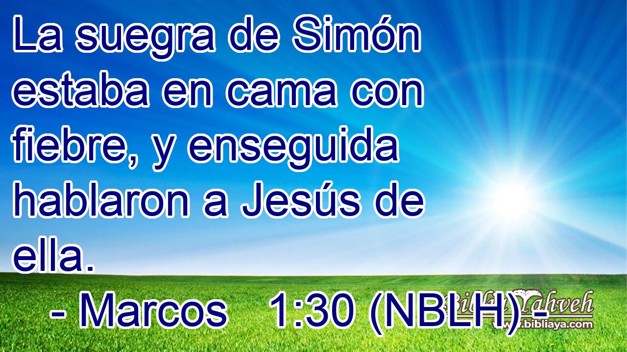  La suegra de Simón estaba en cama con fiebre, y enseguida hablaron a Jesús de ella. 