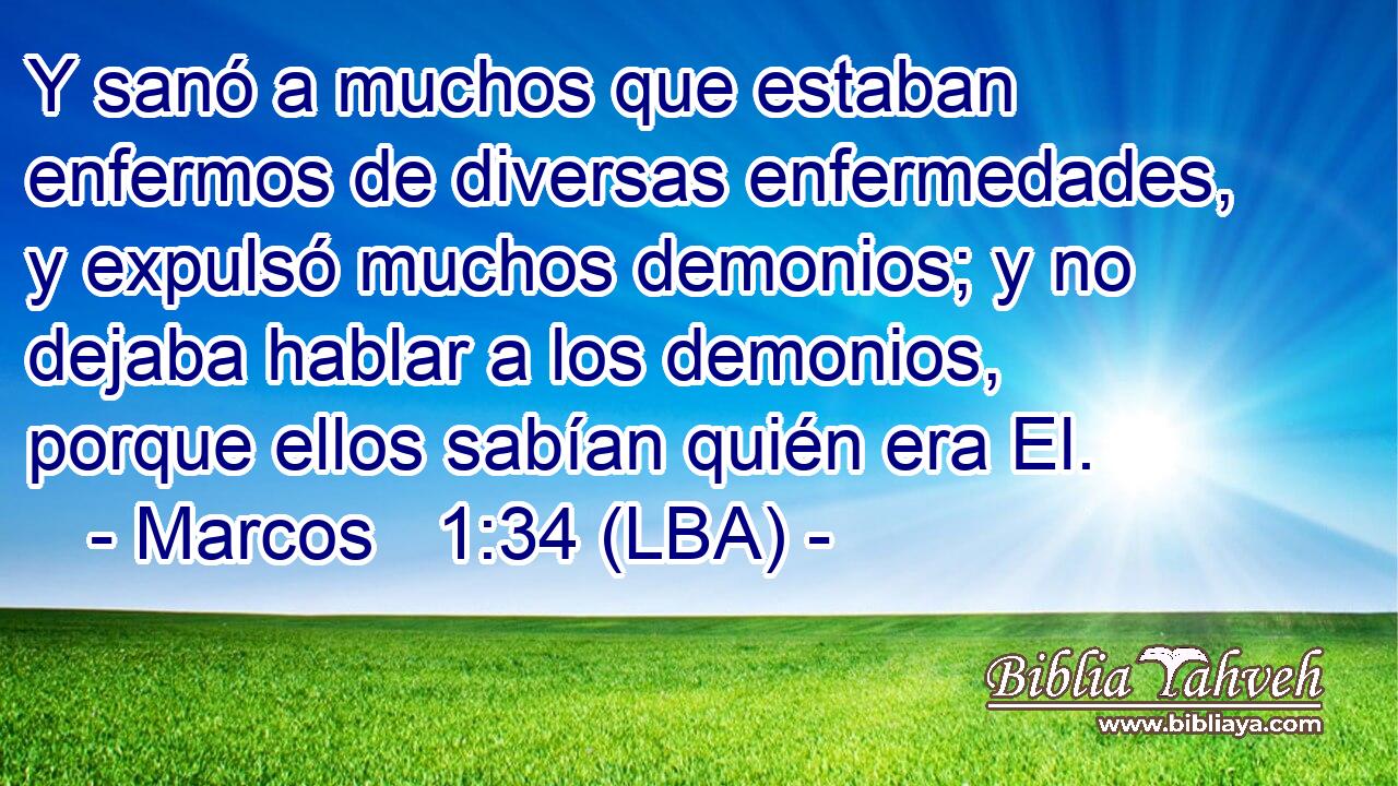 Y sanó a muchos que estaban enfermos de diversas enfermedades, y expulsó muchos demonios; y no dejaba hablar a los demonios, porque ellos sabían quién era El.