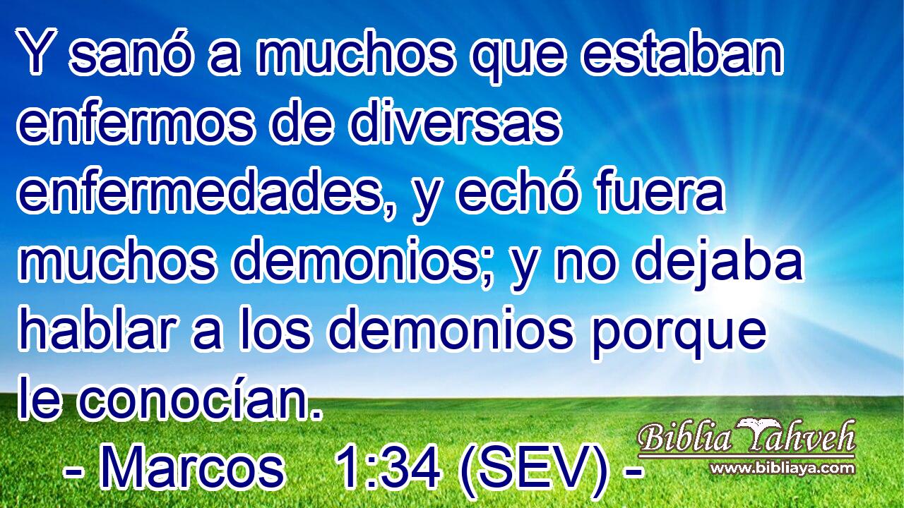 Y sanó a muchos que estaban enfermos de diversas enfermedades, y echó fuera muchos demonios; y no dejaba hablar a los demonios porque le conocían.
