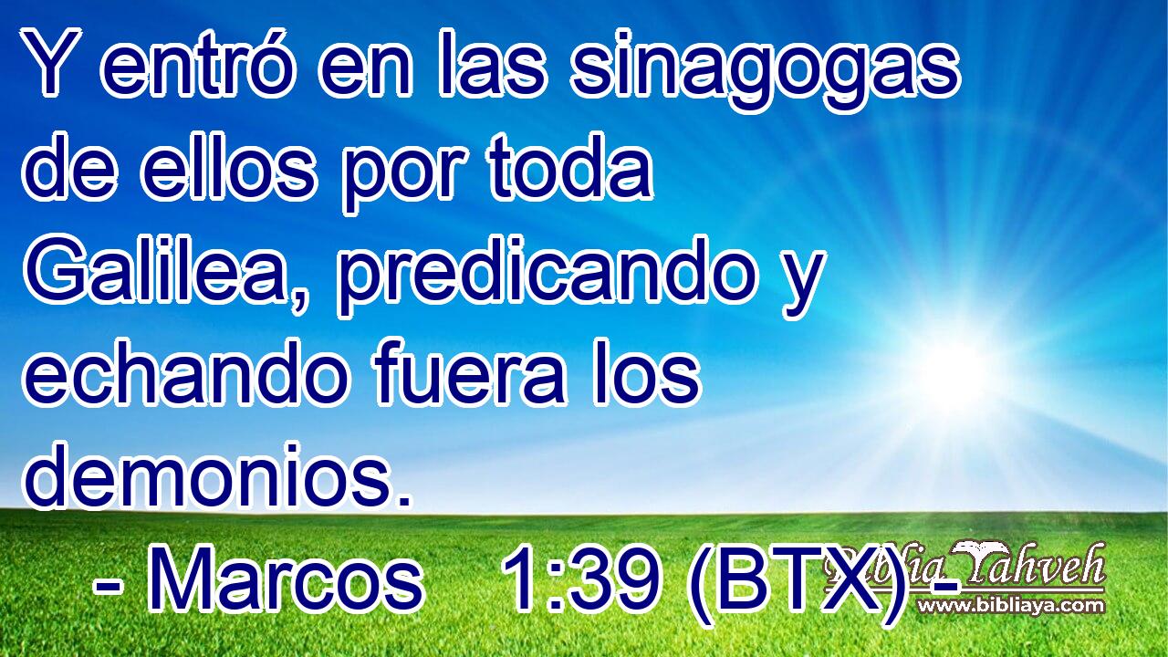 Y entró en las sinagogas de ellos por toda Galilea, predicando y echando fuera los demonios.