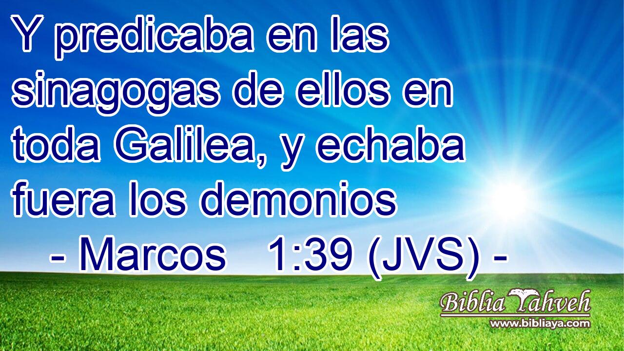 Y predicaba en las sinagogas de ellos en toda Galilea, y echaba fuera los demonios