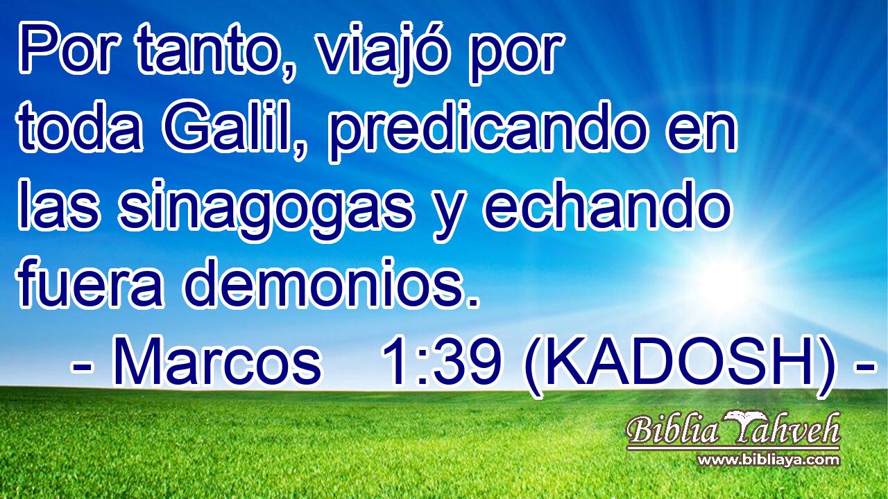  Por tanto, viajó por toda Galil, predicando en las sinagogas y echando fuera demonios. 