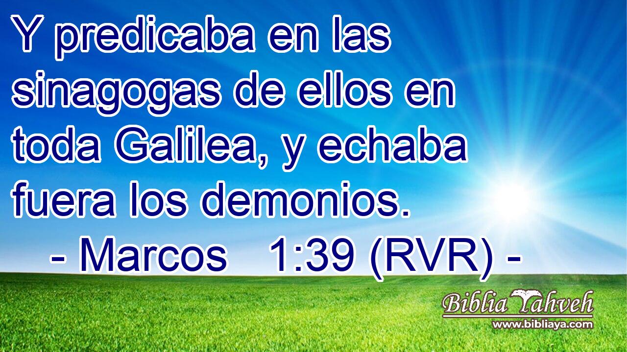 Y predicaba en las sinagogas de ellos en toda Galilea, y echaba fuera los demonios.