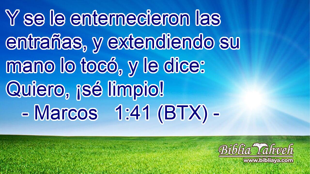 Y se le enternecieron las entrañas, y extendiendo su mano lo tocó, y le dice: Quiero, ¡sé limpio!