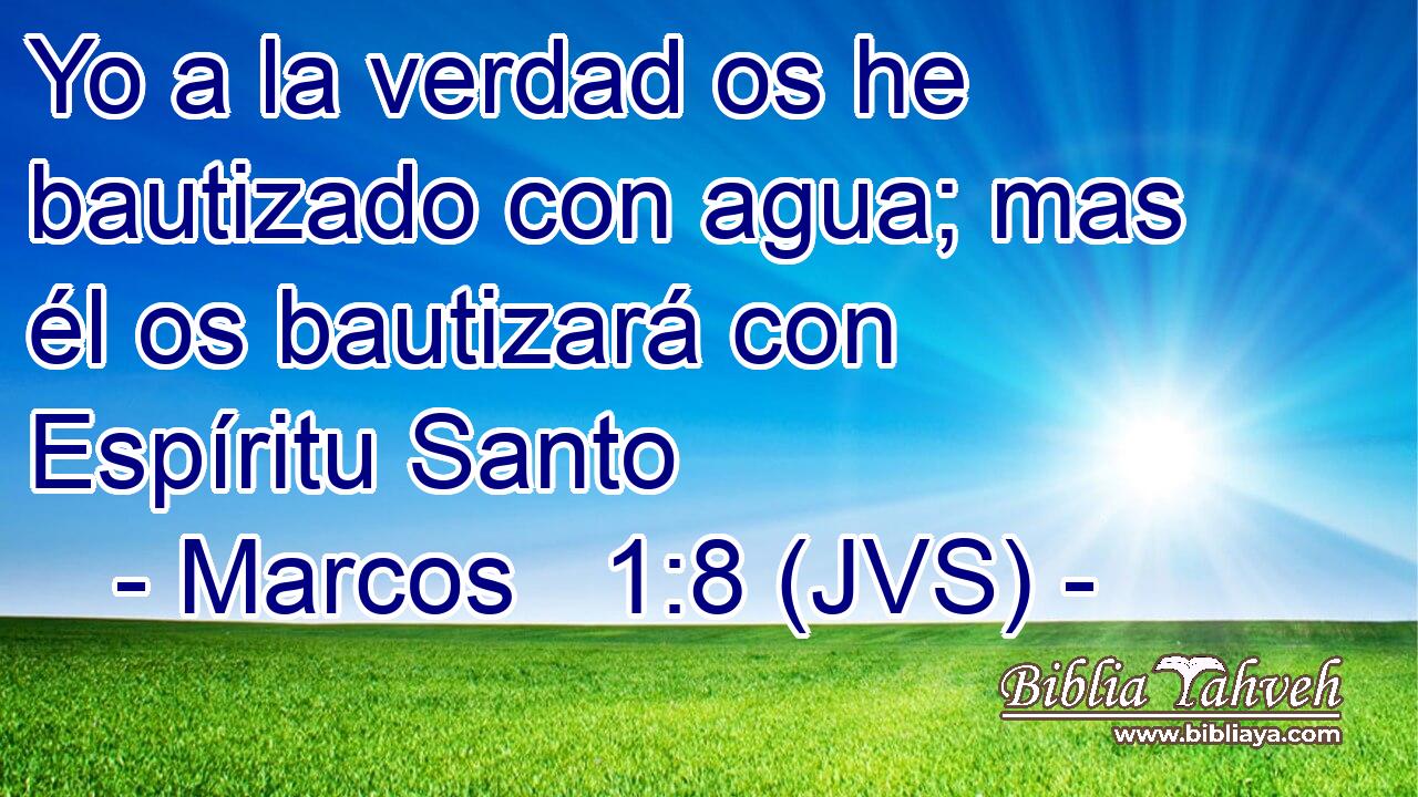 Yo a la verdad os he bautizado con agua; mas él os bautizará con Espíritu Santo