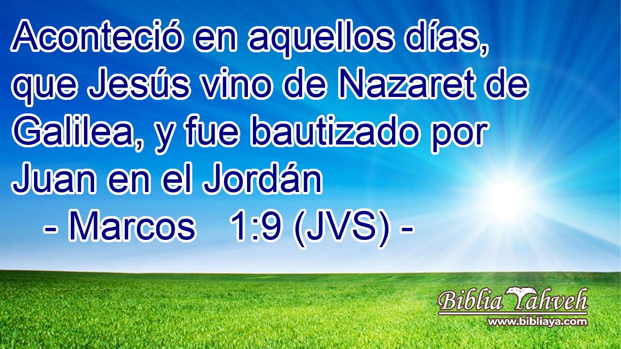 Aconteció en aquellos días, que Jesús vino de Nazaret de Galilea, y fue bautizado por Juan en el Jordán