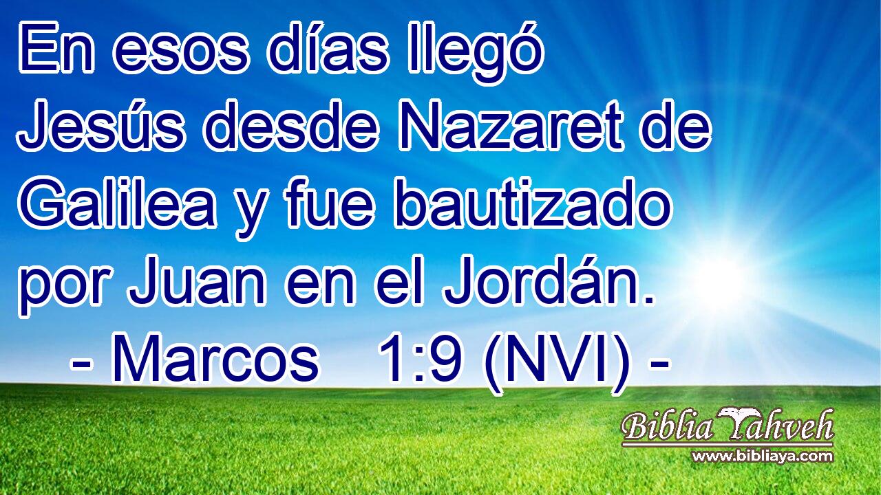  En esos días llegó Jesús desde Nazaret de Galilea y fue bautizado por Juan en el Jordán. 