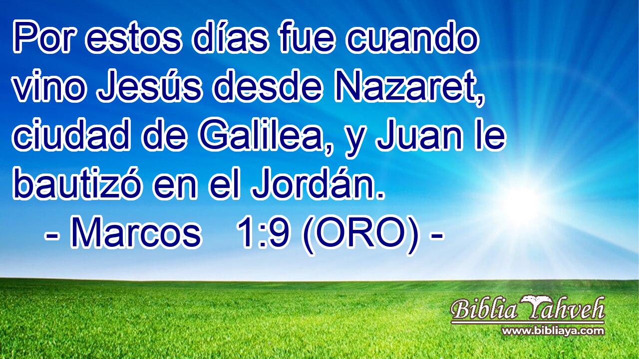  Por estos días fue cuando vino Jesús desde Nazaret, ciudad de Galilea, y Juan le bautizó en el Jordán. 