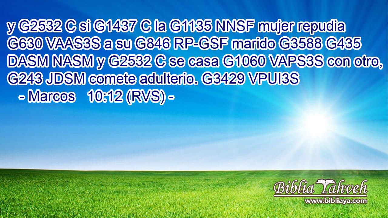 y G2532 C si G1437 C la G1135 NNSF mujer repudia G630 VAAS3S a su G846 RP-GSF marido G3588 G435 DASM NASM y G2532 C se casa G1060 VAPS3S con otro, G243 JDSM comete adulterio. G3429 VPUI3S 