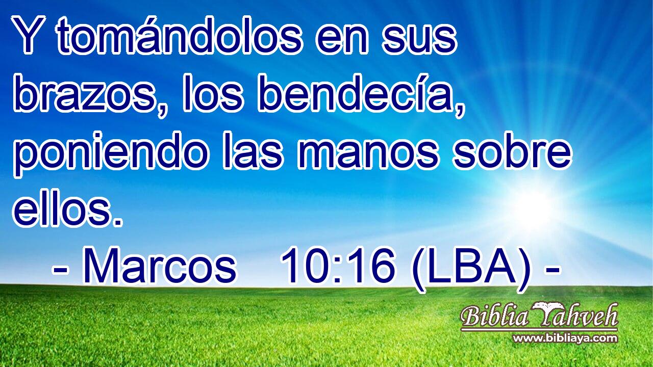 Y tomándolos en sus brazos, los bendecía, poniendo las manos sobre ellos.