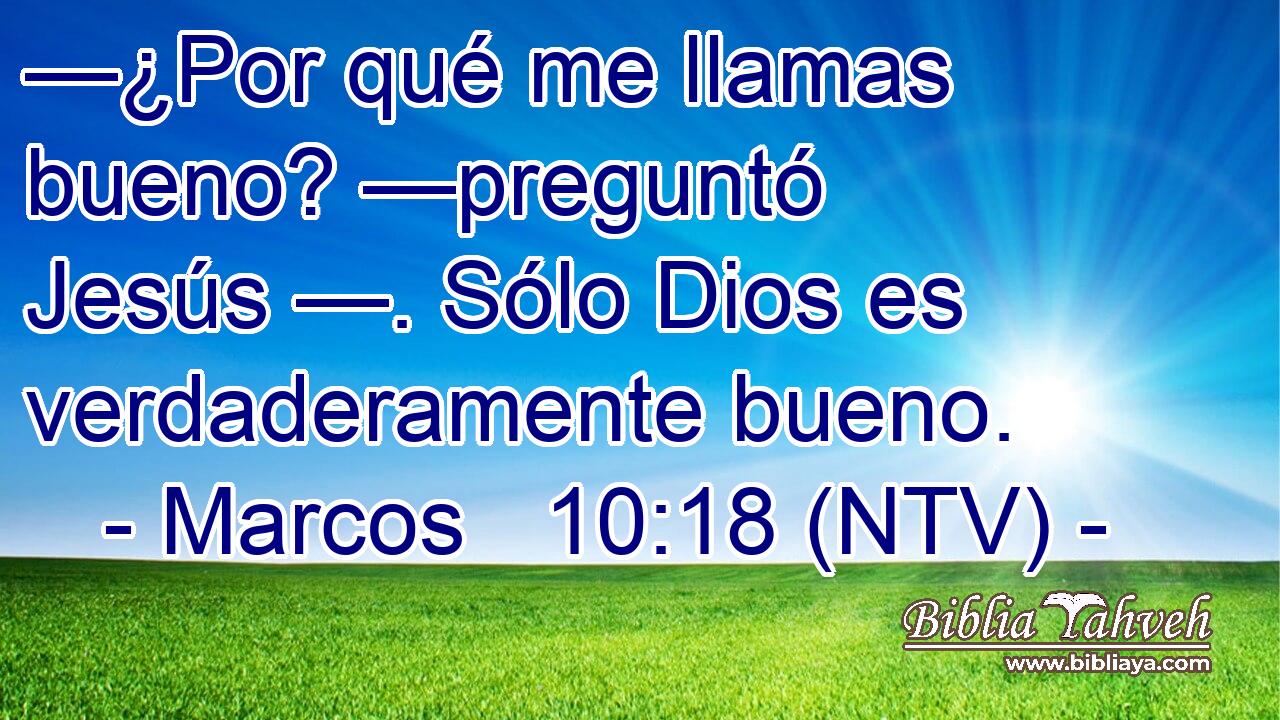—¿Por qué me llamas bueno? —preguntó Jesús —. Sólo Dios es verdaderamente bueno.